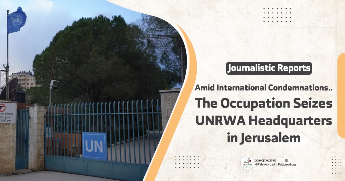 Amid International Condemnations... The Occupation Seizes UNRWA Headquarters in Jerusalem