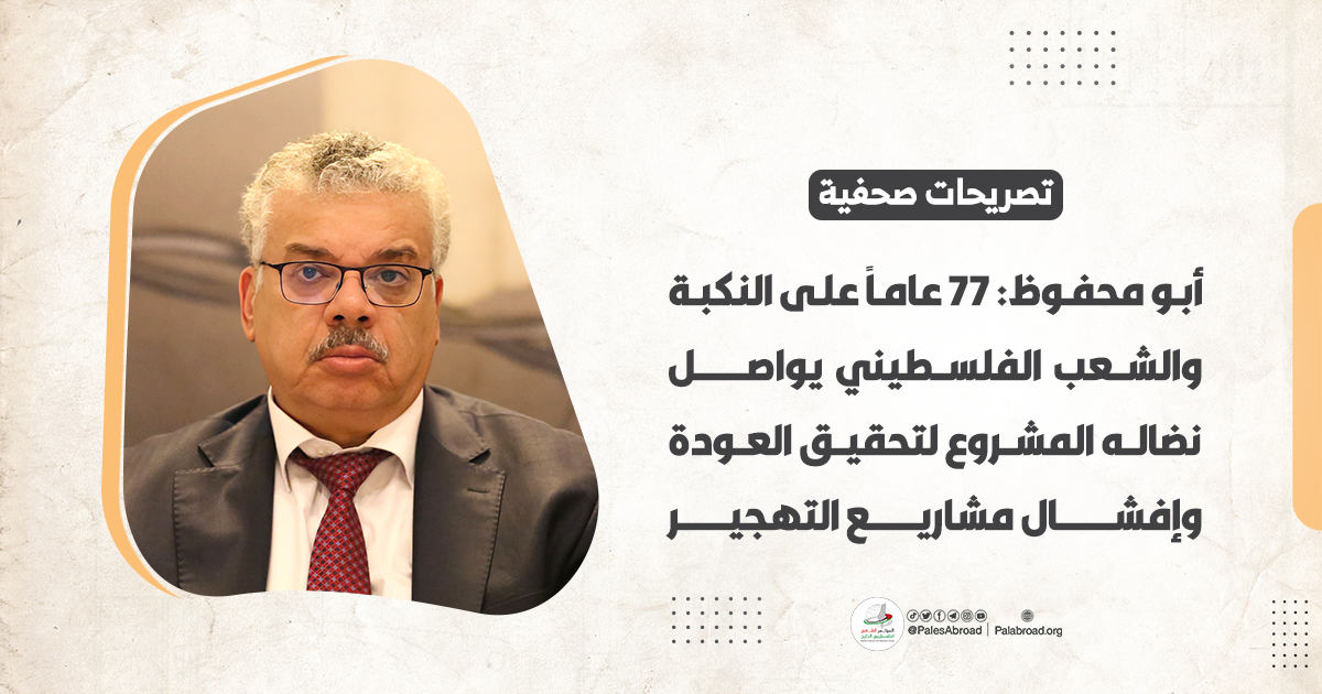 أبو محفوظ: 77 عاماً على النكبة والشعب الفلسطيني يواصل نضاله المشروع لتحقيق العودة وإفشال مشاريع التهجير