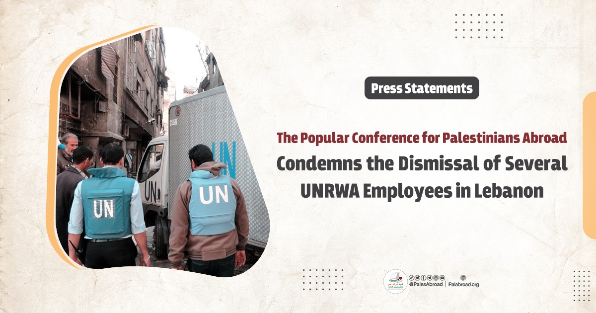 The Popular Conference for Palestinians Abroad Condemns the Dismissal of Several UNRWA Employees in Lebanon