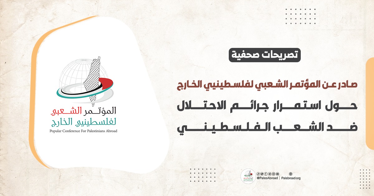 تصريح صادر عن المؤتمر الشعبي لفلسطينيي الخارج حول استمرار جرائم الاحتلال ضد الشعب الفلسطيني