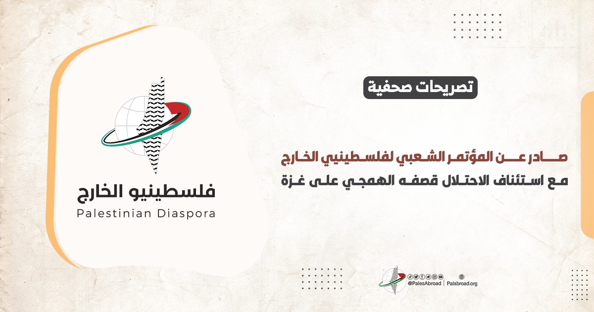 تصريح صادر عن المؤتمر الشعبي لفلسطينيي الخارج مع استئناف الاحتلال قصفه الهمجي على غزة